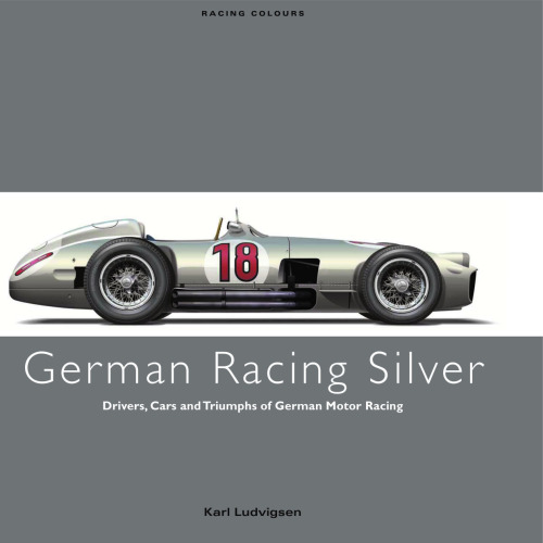 GERMAN RACING SILVER: Drivers, Cars and Triumphs of German Motor Racing