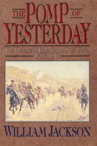 The Pomp of Yesterday the Defence of India and the Suez Canal 1798-1918: 1919 1991