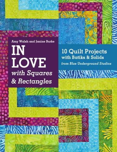 In Love with Squares & Rectangles: 10 Quilt Projects with Batiks & Solids from Blue Underground Studios
