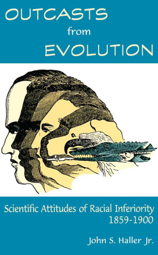 Outcasts from Evolution: Scientific Attitudes of Racial Inferiority, 1859 - 1900