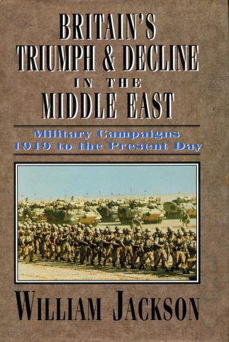 Britain's Triumph and Decline in the Middle East: Military Campaigns 1919 to the Present Day