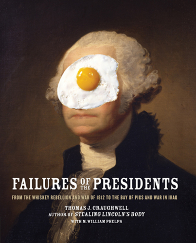 Failures of the Presidents: From the Whiskey Rebellion and War of 1812 to the Bay of Pigs and War in Iraq