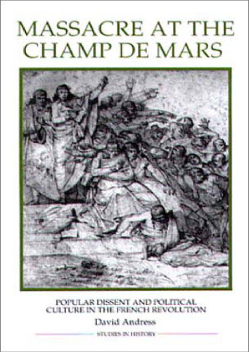 Massacre at the Champ de Mars: Popular Dissent and Political Culture in the French Revolution