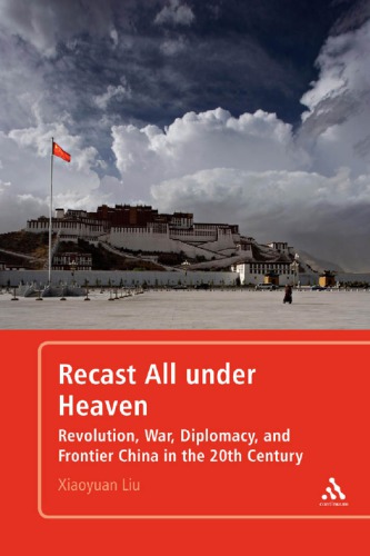 Recast All under Heaven: Revolution, War, Diplomacy, and Frontier China in the 20th Century
