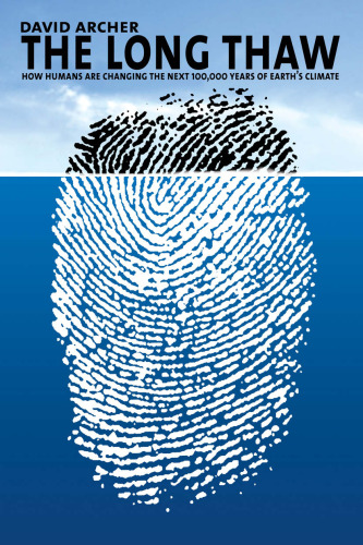 The Long Thaw: How Humans Are Changing the Next 100,000 Years of Earth's Climate