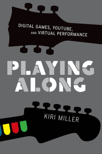 Playing Along: Digital Games, YouTube, and Virtual Performance