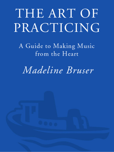 The Art of Practicing: A Guide to Making Music from the Heart