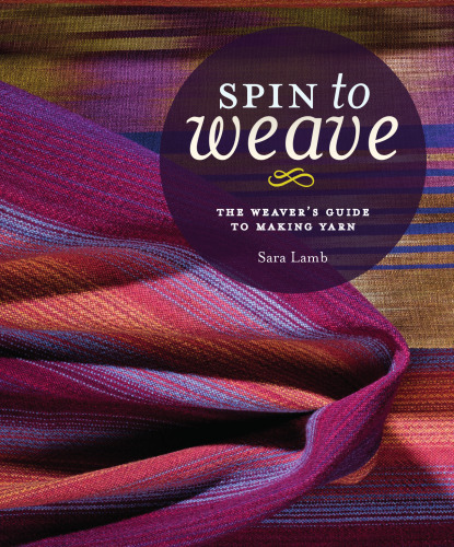 Spin to Weave: The Weaver's Guide to Making Yarn