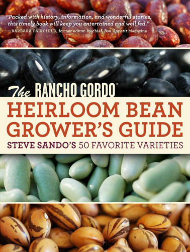 The Rancho Gordo Heirloom Bean Grower's Guide: Steve Sando's 50 Favorite Varieties