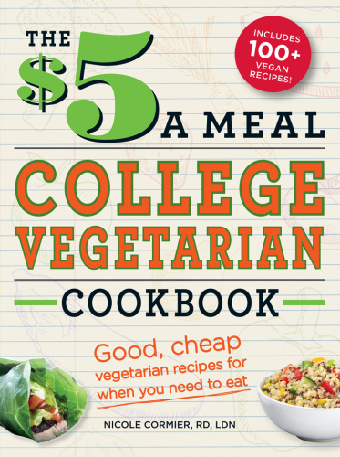 The $5 a Meal College Vegetarian Cookbook: Good, Cheap Vegetarian Recipes for When You Need to Eat
