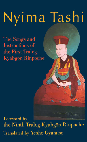 Nyima Tashi: The Songs and Instructions of the First Traleg KyabgAn Rinpoche
