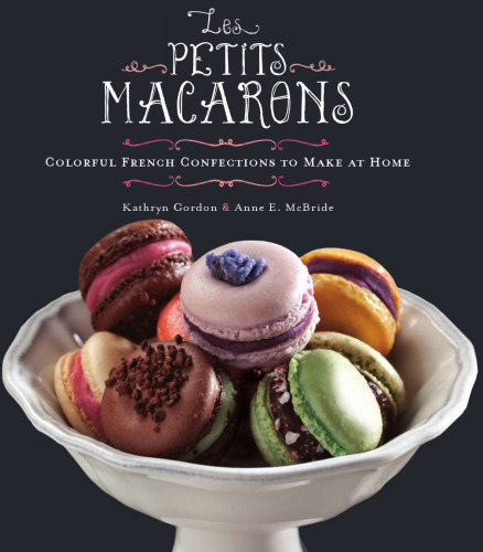 Les Petits Macarons: Colorful French Confections to Make at Home