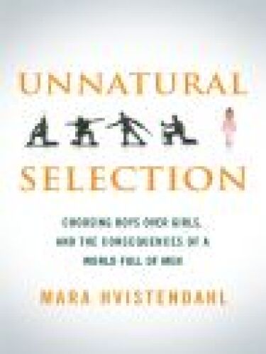 Unnatural Selection: Choosing Boys Over Girls, and the Consequences of a World Full of Men