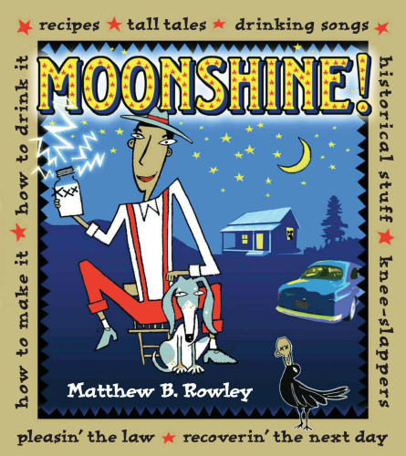Moonshine!: Recipes * Tall Tales * Drinking Songs * Historical Stuff * Knee-Slappers * How to Make It * How to Drink It * Pleasin' the Law * Recoverin' the Next Day