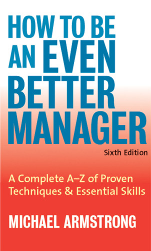 How to Be an Even Better Manager: A Complete A to Z of Proven Techniques & Essential Skills