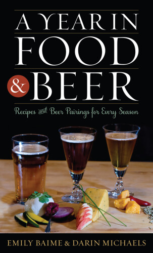 A Year in Food and Beer: Recipes and Beer Pairings for Every Season