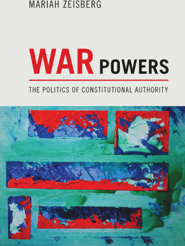 War Powers: The Politics of Constitutional Authority