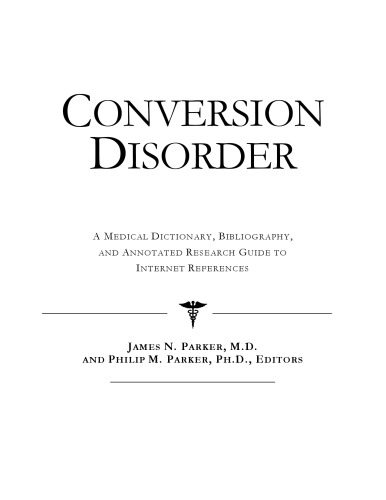 Conversion Disorder - A Medical Dictionary, Bibliography, and Annotated Research Guide to Internet References