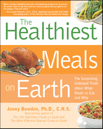 Healthiest Meals on Earth: The Surprising, Unbiased Truth About What Meals to Eat and Why