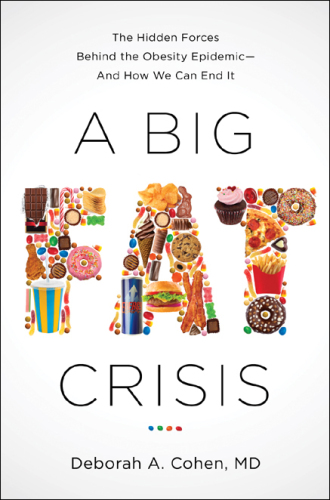 A Big Fat Crisis: The Hidden Forces Behind the Obesity Epidemic — and How We Can End It