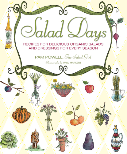 Salad Days: Recipes for Delicious Organic Salads and Dressings for Every Season