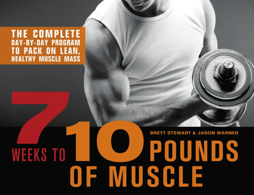 7 Weeks to 10 Pounds of Muscle: The Complete Day-by-Day Program to Pack on Lean, Healthy Muscle Mass