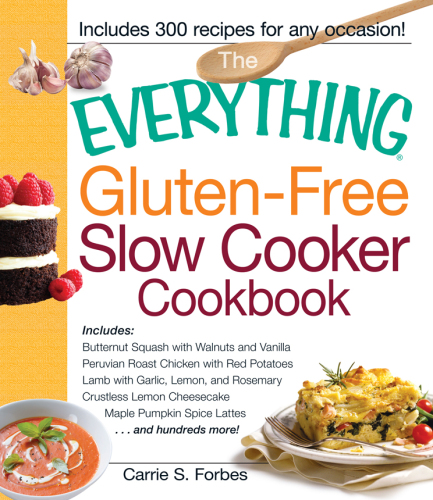 The Everything Gluten-Free Slow Cooker Cookbook: Includes Butternut Squash with Walnuts and Vanilla, Peruvian Roast Chicken with Red Potatoes, Lamb ... Pumpkin Spice Lattes...and hundreds more!