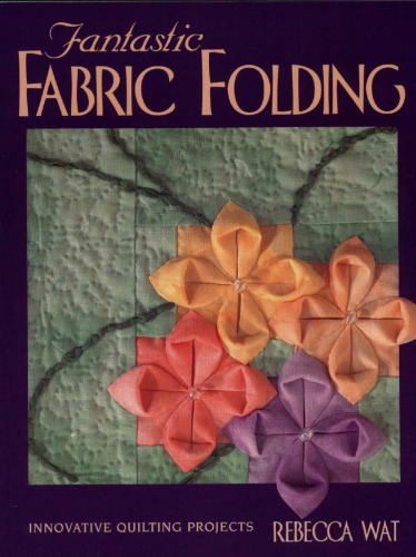 Fantastic Fabric Folding: Innovative Quilting Projects