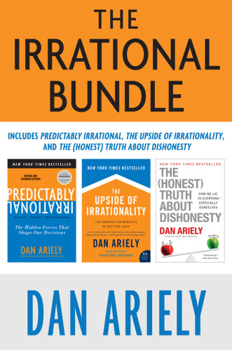 The Irrational Bundle: Predictably Irrational, The Upside of Irrationality, and The Honest Truth About Dishonesty