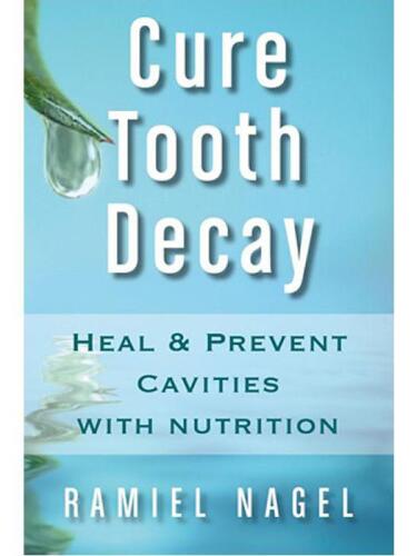 Cure Tooth Decay: Remineralize Cavities and Repair Your Teeth Naturally with Good Food [Second Edition]