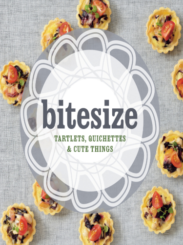 Bitesize: Tartlets, Quichettes & Cute Things