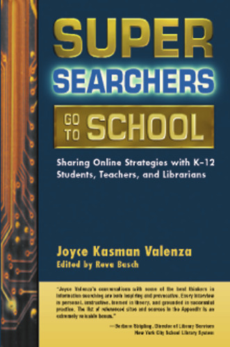 Super Searchers Go to School: Sharing Online Strategies with K-12 Students, Teachers, and Librarians