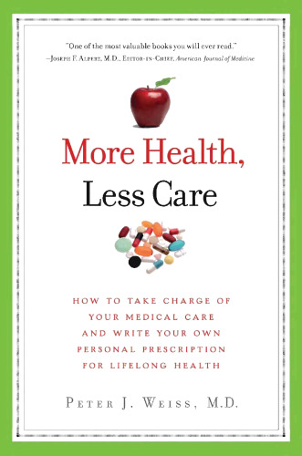 More Health, Less Care: How to Take Charge of Your Medical Care and Write Your Own Personal Prescription for Lifelong Health