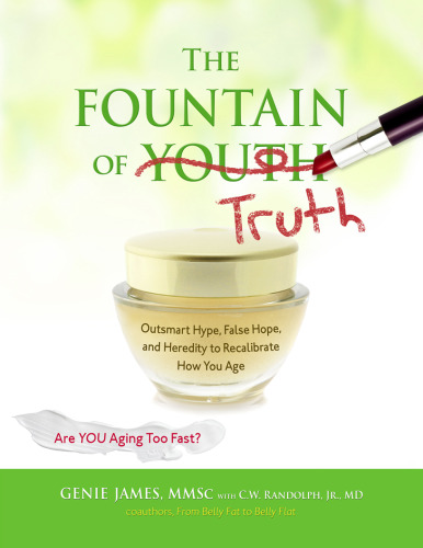 The Fountain of Truth: Outsmart Hype, False Hope, and Heredity to Recalibrate How You Age