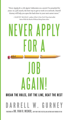 Never Apply for a Job Again!: Break the Rules, Cut the Line, Beat the Rest