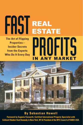 Fast Real Estate Profits in Any Market: The Art of Flipping Properties--Insider Secrets from the Experts Who Do It Every Day