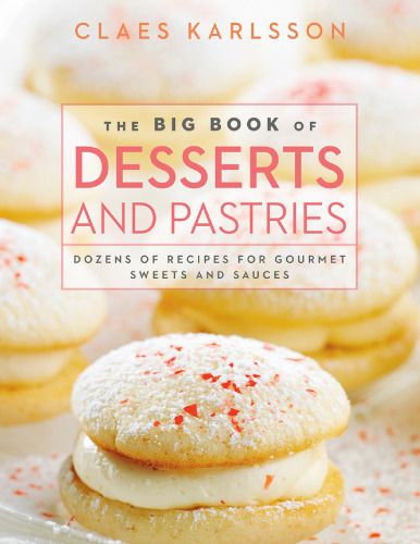 The Big Book of Desserts and Pastries: Dozens of Recipes for Gourmet Sweets and Sauces
