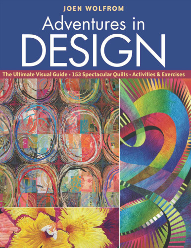 Adventures in Design: The Ultimate Visual Guide, 153 Spectacular Quilts, Activities & Exercises