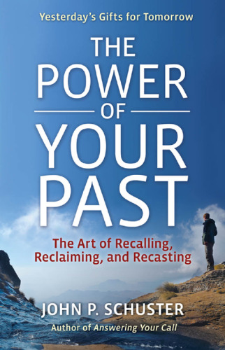 The Power of Your Past: The Art of Recalling, Recasting, and Reclaiming