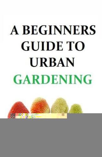A Beginners Guide To Urban Gardening