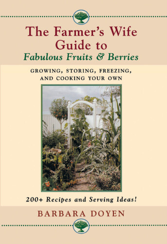 The Farmer's Wife Guide To Fabulous Fruits And Berries: Growing, Storing, Freezing, and Cooking Your Own Fruits and Berries