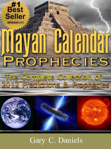 Mayan Calendar Prophecies: Predictions for 2012-2052: What the Mayan civilization's history and mythology can tell us about our future.