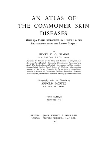 An Atlas of the Commoner Skin Diseases. With 139 Plates Reproduced by Direct Colour Photography from the Living Subject