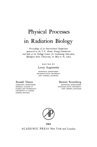 Physical Processes in Radiation Biology. Proceedings of an International Symposium Sponsored by the U.S. Atomic Energy Commission and Held at the Kellogg Center for Continuing Education, Michigan State University, on May 6–8, 1963