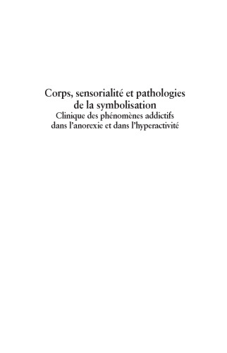 Corps, Sensorialité et Pathologies De la Symbolisation. Clinique des phénomènes addictifs dans l'anorexie et dans l'hyperactivité