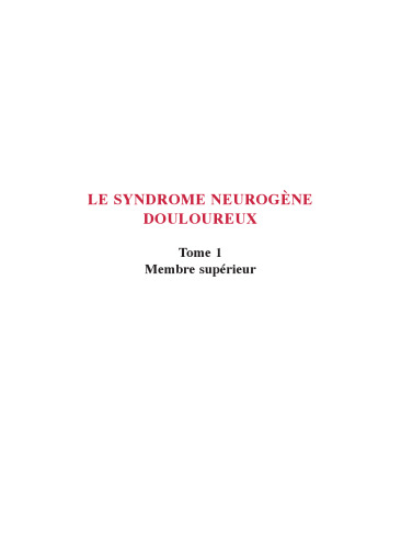 Le Syndrome Neurogène Douloureux. du Diagnostic Au Traitement Manuel. Tome 1 - Membre superieur