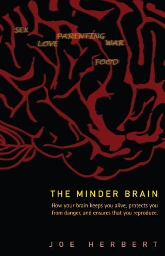 The Minder Brain: How Your Brain Keeps You Alive, Protects You from Danger, and Ensures that You Reproduce