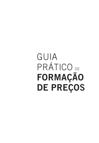 Guia Prático De Formação De Preços. Aspectos Mercadológicos, Tributários E Financeiros Para Pequenas E Médias Empresas
