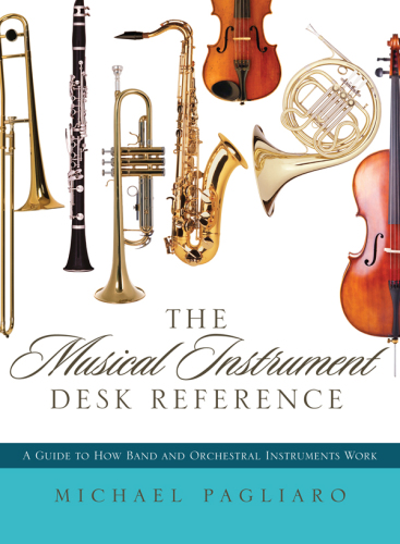 The Musical Instrument Desk Reference: A Guide to How Band and Orchestral Instruments Work