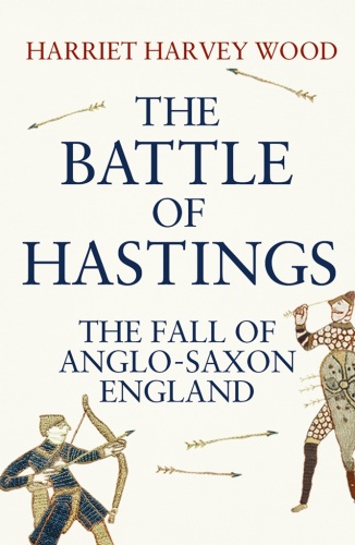 The Battle of Hastings: The Fall of Anglo-Saxon England